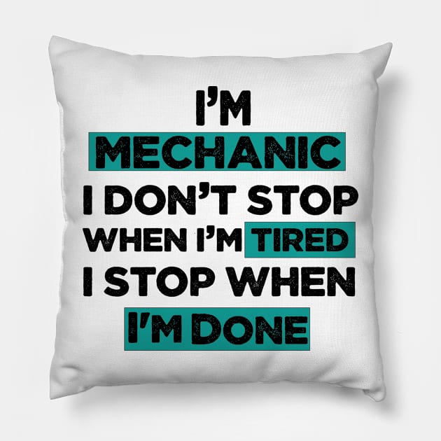 Im Mechanic I don't Stop when I'm Tired I Stop When I'm Done Pillow by befine01