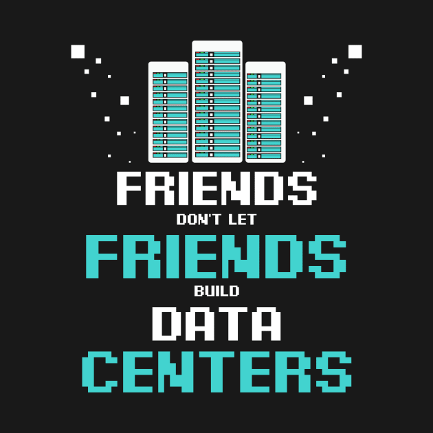 Friends Don't Let Friends Build Data Center by Funnyawesomedesigns