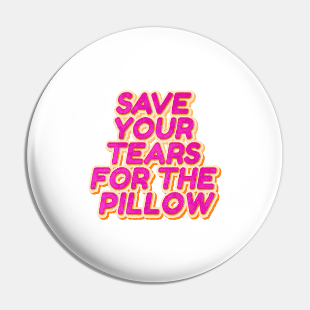 Save Your Tears for the Pillow Tears Smiling Pin TeePublic