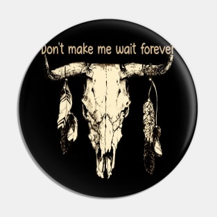 Don't Make Me Wait Forever Bull Skull Pin