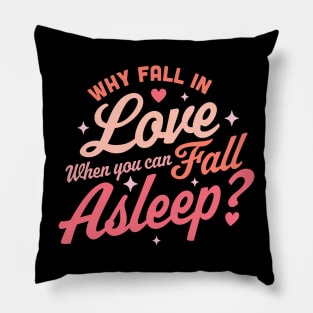 Why Fall in Love When You Can Fall Asleep - Funny Anti Valentines Pillow