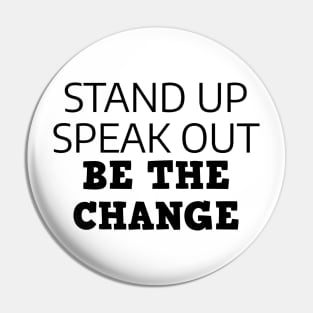 Stand Up Speak Out Be The Change Pin