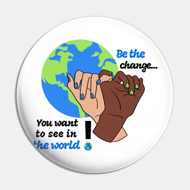 Be the change you want to see in the world Pin by Rebecca Abraxas - Brilliant Possibili Tees