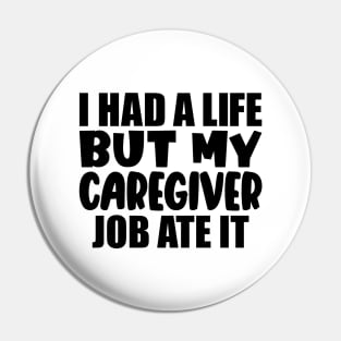 I had a life, but my caregiver job ate it Pin