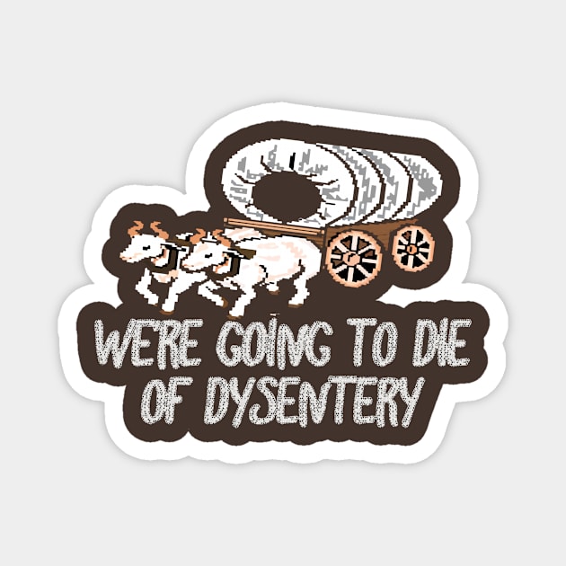 get in loser we're going to die of dysentery Magnet by podcast awak samo awak