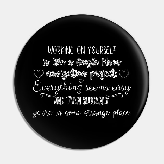 Working on yourself is like Google Maps navigation project. Everything seems easy and then suddenly you're in some strange place. Pin by UnCoverDesign