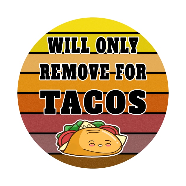 Will Only Remove For Tacos by YassShop