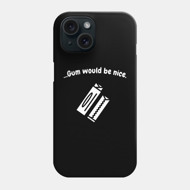 Gum would be nice Phone Case by Six Gatsby