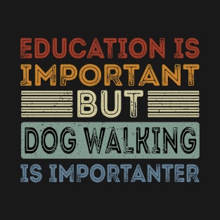 Funny Education Is Important But Dog Walking Is Importanter T-Shirt