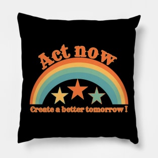 Act now create a better tomorrow. Pillow