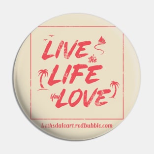 Live the Life You Love Pin