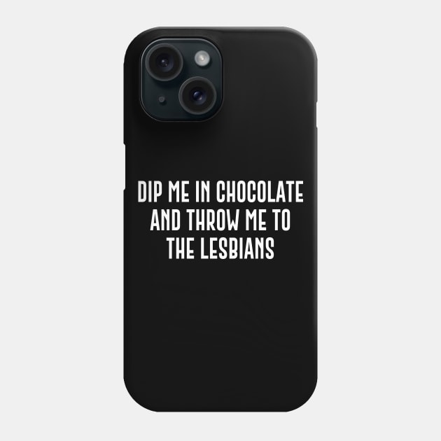 Dip Me In Chocolate And Throw Me To The Lesbians Phone Case by sunima