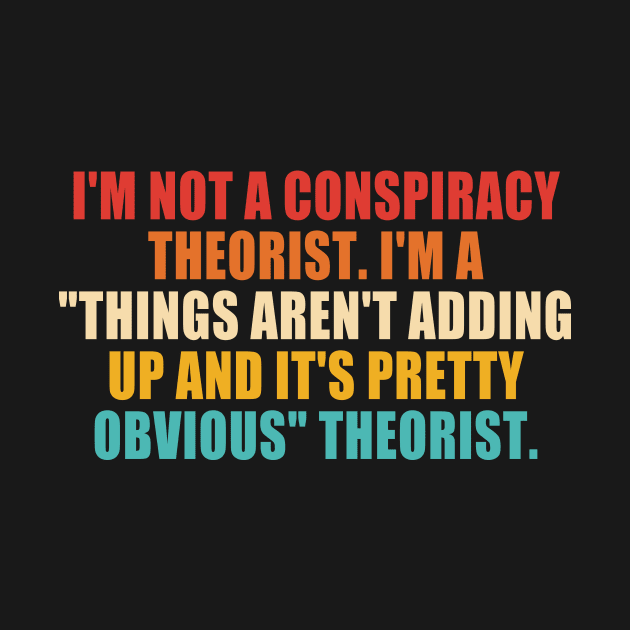 I'm Not A Conspiracy Theorist. I'm A "Things Aren't Adding Up And It's Pretty Obvious" Theorist. by MishaHelpfulKit