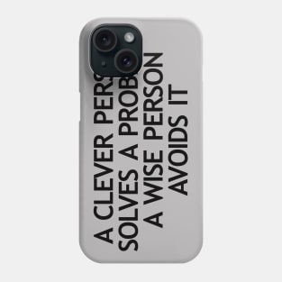 A clever person solves a problem A wise person avoids it Phone Case