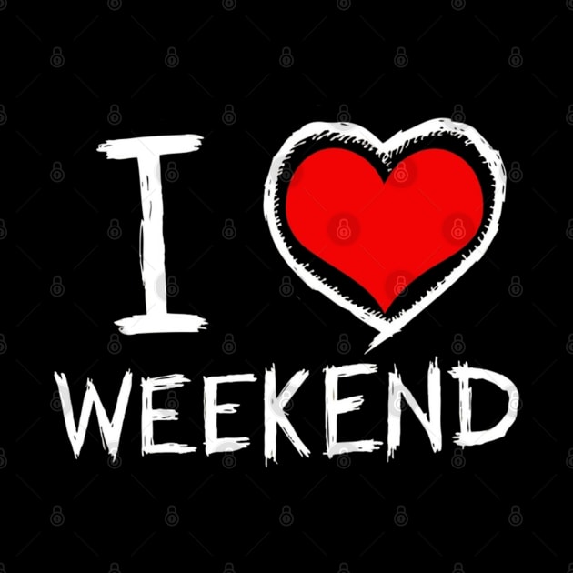 I Love Weekend Funny Humor Quotes - Weekend Lovers by Artistic muss