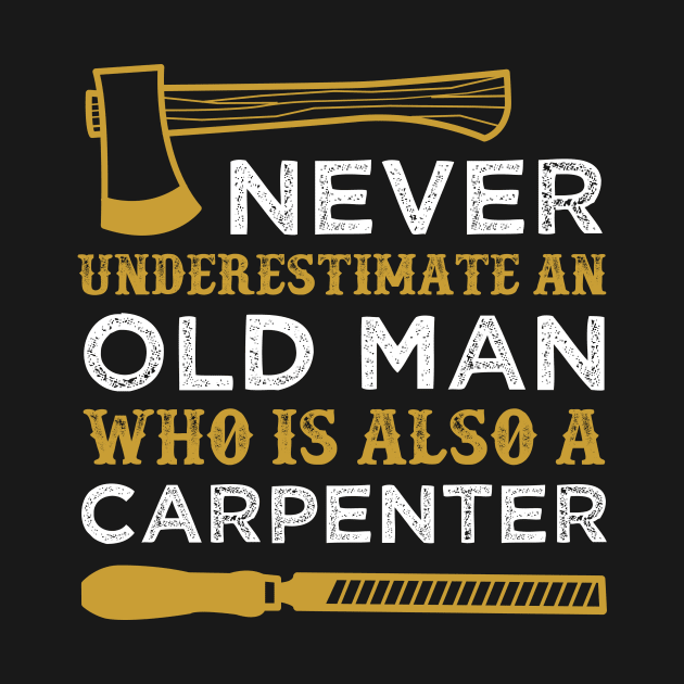 Never Underestimate an Old Man Who is Also a Carpenter Funny Carpentry Saying by WoodworkLandia