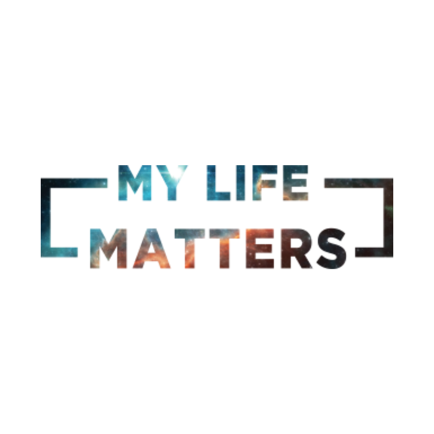 Download my life matters - My Life Matters - T-Shirt | TeePublic