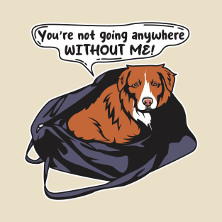 Funny Toller Nova Scotia Duck Tolling Retriever You're Not Going Anywhere Without me! T-Shirt