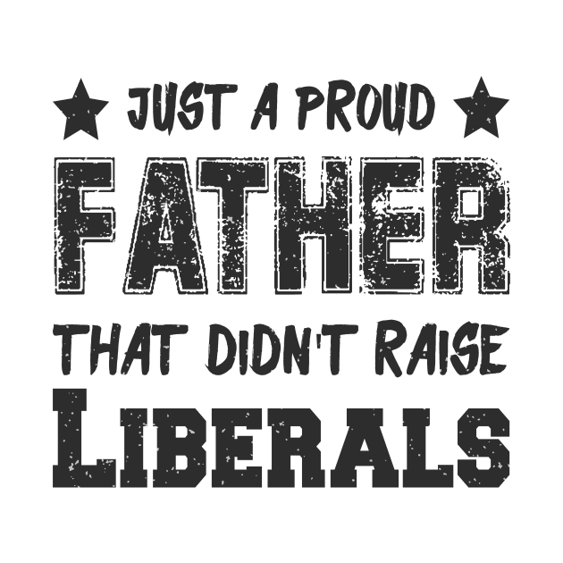 Just a proud father that didn't raise Liberals by Dadi Djims