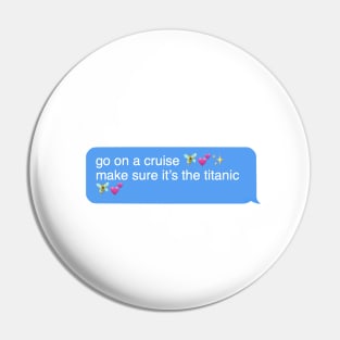 go on a cruise make sure it’s the titanic Pin