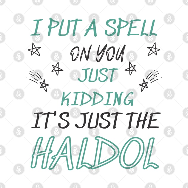 i put a spell on you just kiddings it just the haldol Shirt by Vortex.Merch