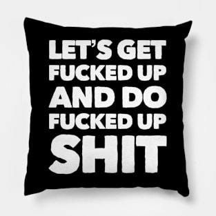 Let’s get fucked up Pillow