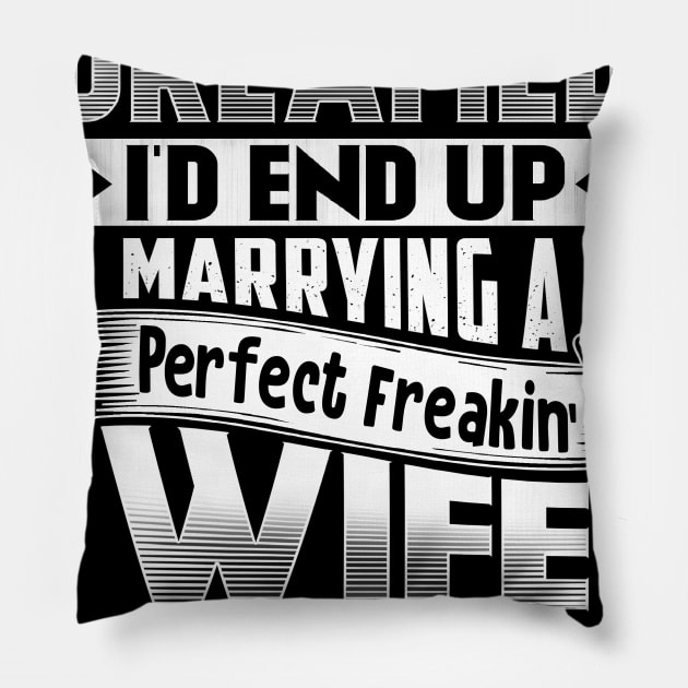 I Never Dreamed I'd End Up Marrying A Perfect Freakin' Wife Pillow by jonetressie