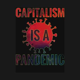 Capitalism Is A Pandemic 2 T-Shirt