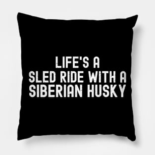 Life's a Sled Ride with a Siberian Husky Pillow