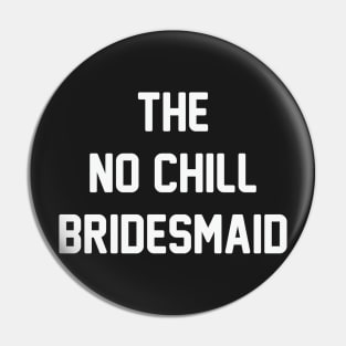 No Chill Bridesmaid Pin