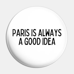 Paris is Always a Good Idea - Life Quotes Pin