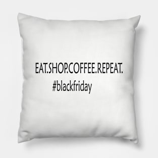 EAT. SHOP. COFFEE. REPEAT #blackfriday Pillow