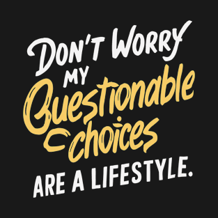 Don't Worry, My Questionable Choices Are a Lifestyle T-Shirt