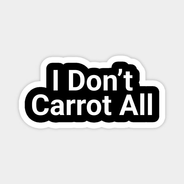 I Don't Carrot  All Funny Pun Magnet by Oh My Pun