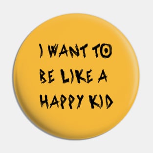 I Want To Be Like a Happy Kid Pin