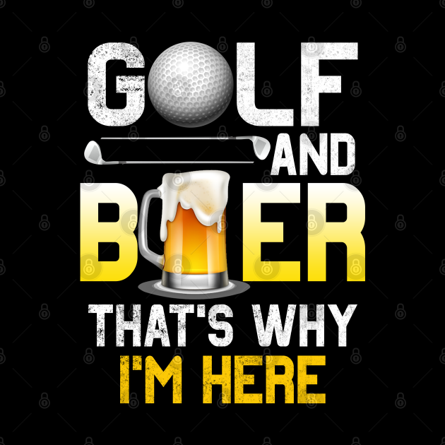 Golf and Beer that's Why I'm Here T Shirt Sports Golfing Golf Funny