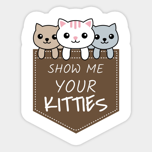 Show Me Your Kitties Funny Cat Cat Sticker Teepublic