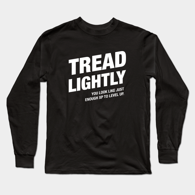 fabrik forurening Underholde Tread Lightly You Look Like Just Enough XP to Level Up Gaming - Dungeons  And Dragons - Long Sleeve T-Shirt | TeePublic