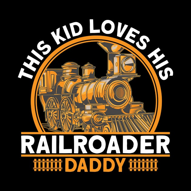 This Kid Loves His Railroader Daddy I Train by Shirtjaeger