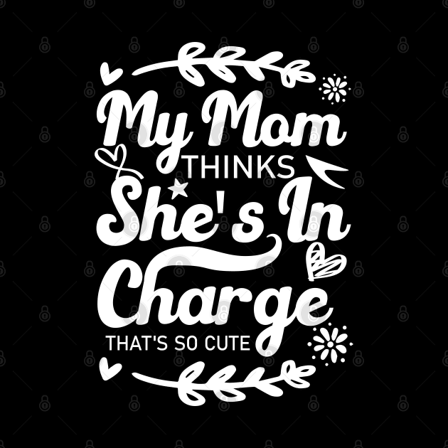 My Mom Thinks She's In Charge That's So Cute From Mom to Great Son and Daughter by greatnessprint