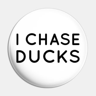 I Chase Ducks Pin