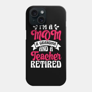 I'm A Mom A Grandma And A Teacher Retired T Shirt For Women Men Phone Case