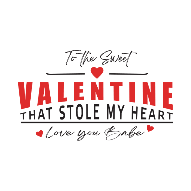 To The Sweet Valentine That Stole My Heart Love You Babe by TSHIRT PLACE