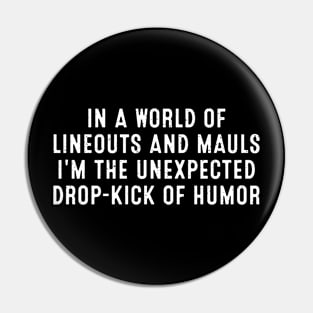 In a world of lineouts and mauls, I'm the unexpected drop-kick of humor Pin