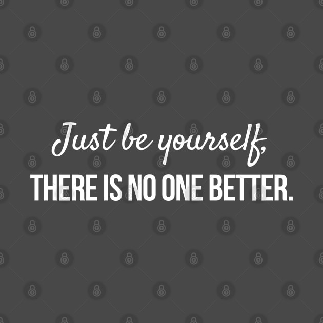 Just be yourself there is no one better. by M.Y