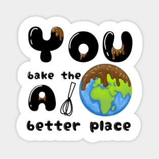 You bake the world a better place Magnet