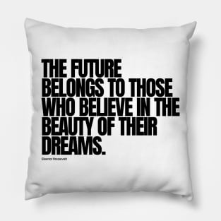 "The future belongs to those who believe in the beauty of their dreams." - Eleanor Roosevelt Motivational Quote Pillow