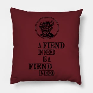 A Fiend In Need Is A Fiend Indeed Pillow