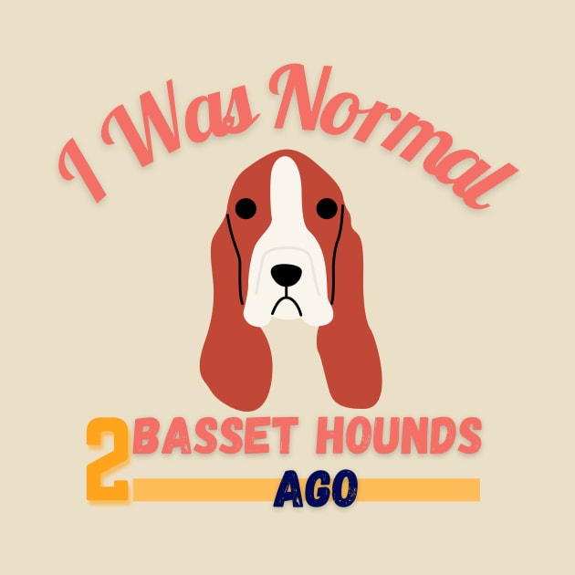 I Was Normal 2 Basset Hounds Ago by GoodWills