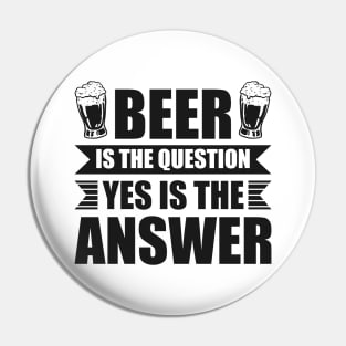 Beer is the question yes is the answer - Funny Beer Sarcastic Satire Hilarious Funny Meme Quotes Sayings Pin